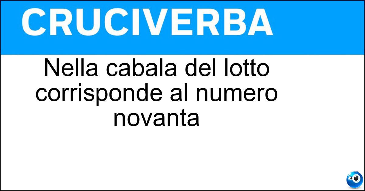 Nella cabala del lotto corrisponde al numero novanta Nella cabala del lotto corrisponde al numero novanta