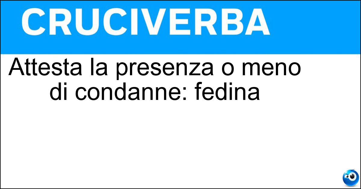 Attesta la presenza o meno di condanne: fedina Attesta la presenza o meno di condanne: fedina