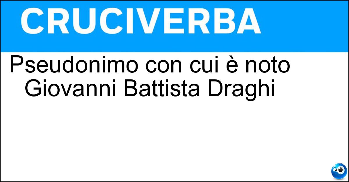 Pseudonimo con cui è noto Giovanni Battista Draghi Pseudonimo con cui è noto Giovanni Battista Draghi