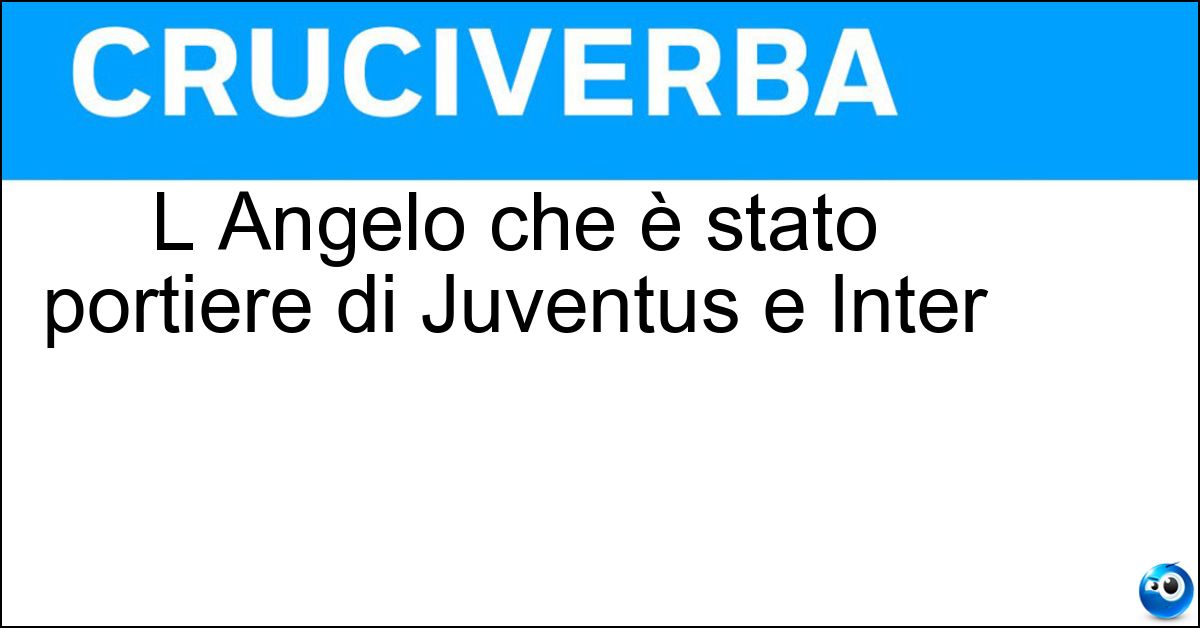 L Angelo che è stato portiere di Juventus e Inter L Angelo che è stato portiere di Juventus e Inter