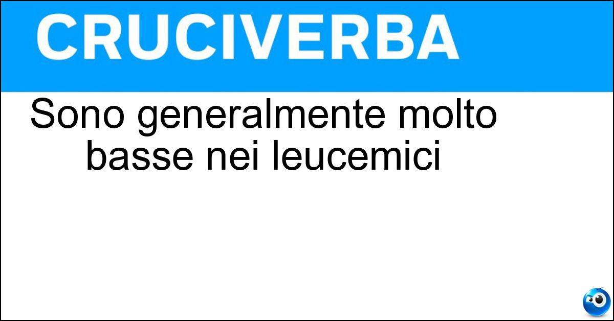 Sono generalmente molto basse nei leucemici Sono generalmente molto basse nei leucemici