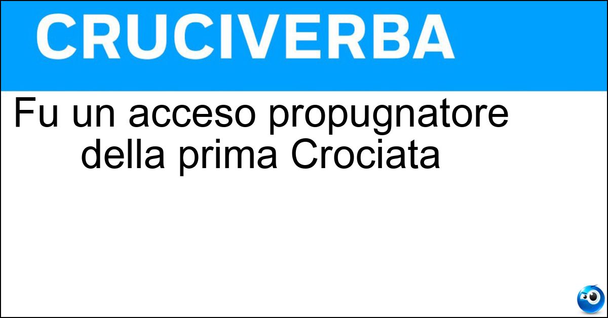 Fu un acceso propugnatore della prima Crociata Fu un acceso propugnatore della prima Crociata