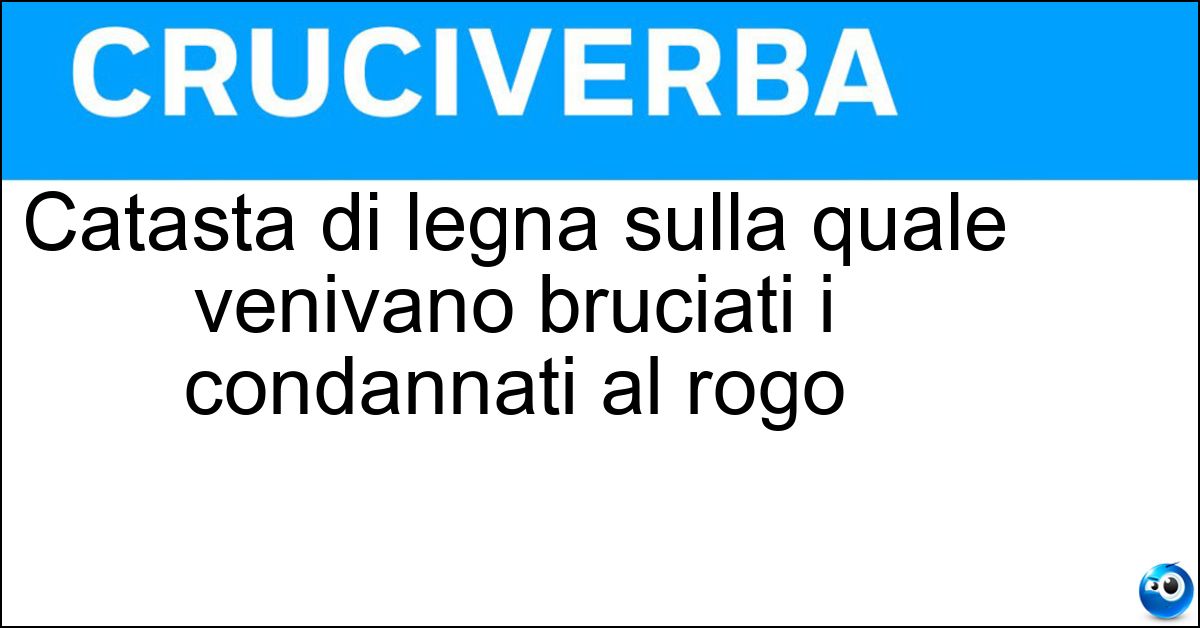 Catasta di legna sulla quale venivano bruciati i condannati al rogo Catasta di legna sulla quale venivano bruciati i condannati al rogo