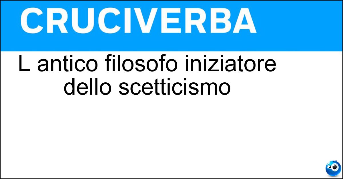 L antico filosofo iniziatore dello scetticismo L antico filosofo iniziatore dello scetticismo
