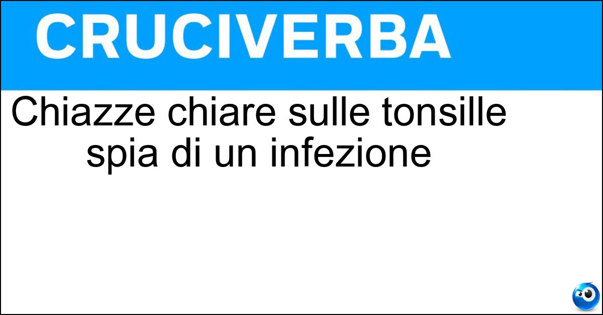 Chiazze chiare sulle tonsille spia di un infezione
