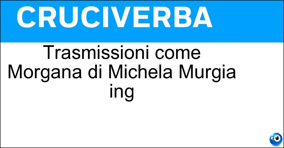 Trasmissioni come Morgana di Michela Murgia ing Trasmissioni come Morgana di Michela Murgia ing