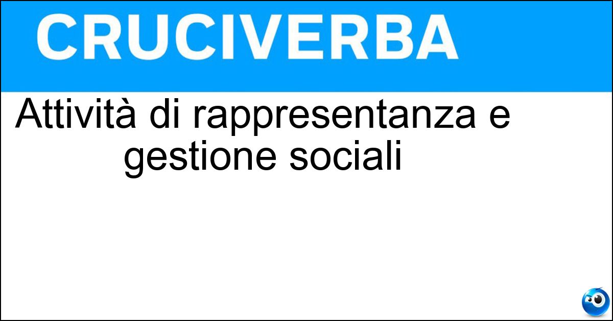 Attività di rappresentanza e gestione sociali Attività di rappresentanza e gestione sociali