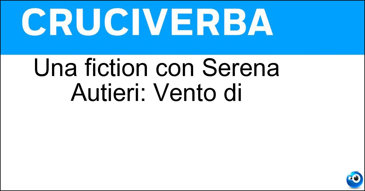 Una fiction con Serena Autieri: Vento di Una fiction con Serena Autieri: Vento di