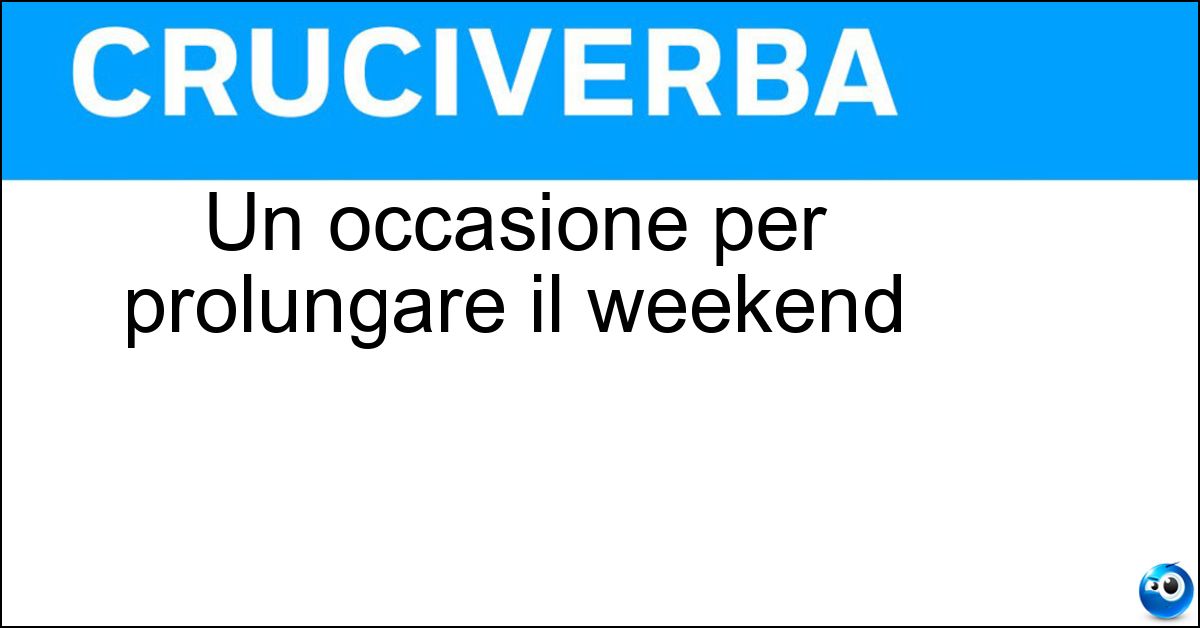 Un occasione per prolungare il weekend Un occasione per prolungare il weekend
