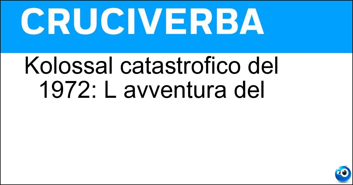 Kolossal catastrofico del 1972: L avventura del Kolossal catastrofico del 1972: L avventura del