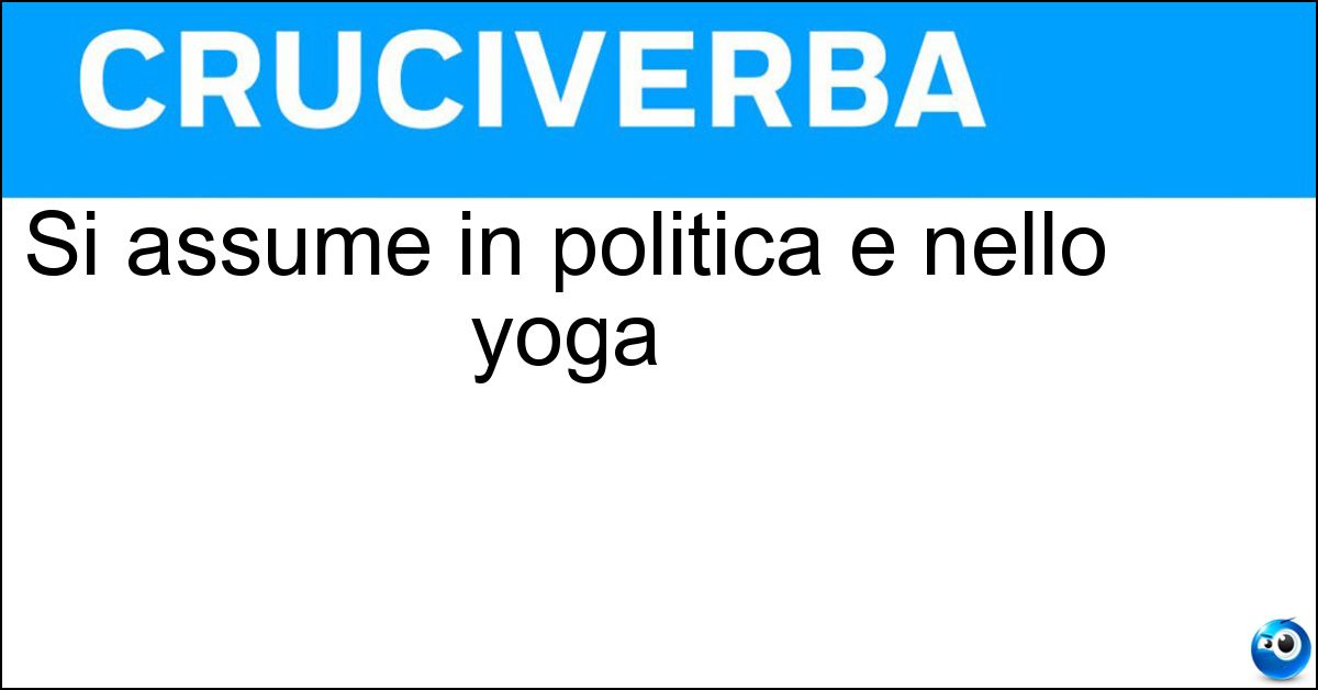 Si assume in politica e nello yoga Si assume in politica e nello yoga