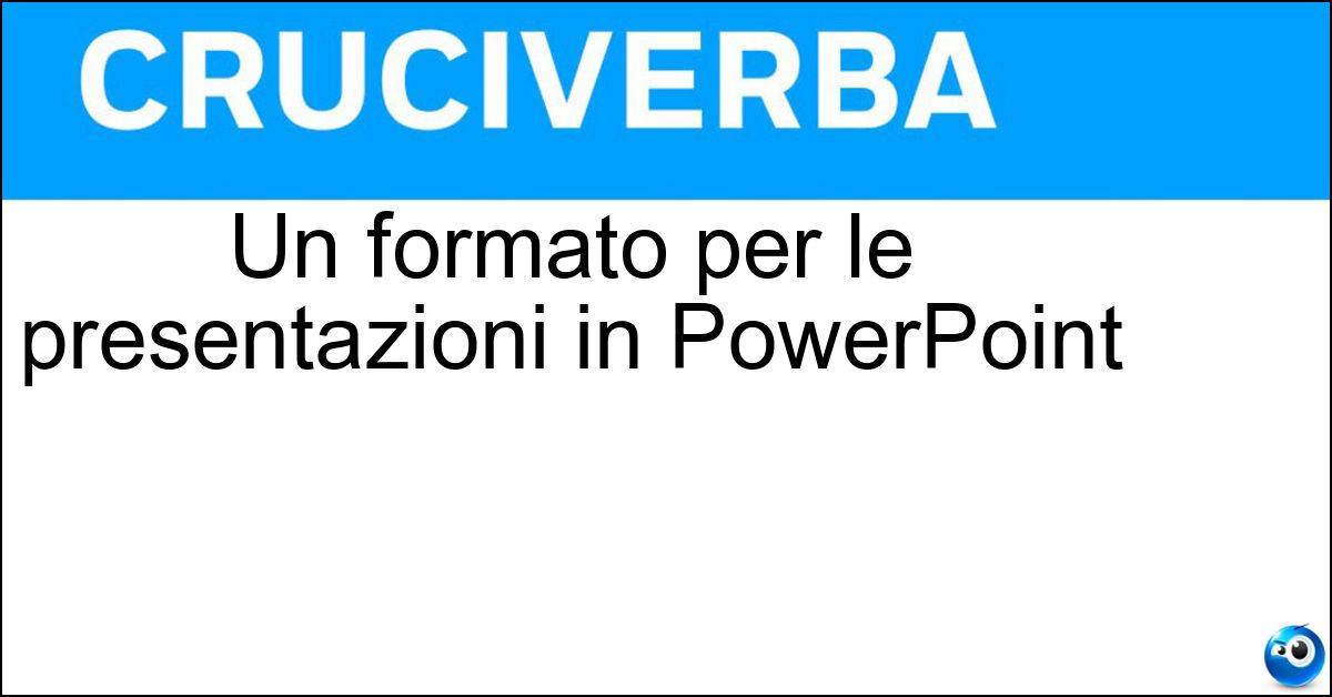 Un formato per le presentazioni in PowerPoint Un formato per le presentazioni in PowerPoint