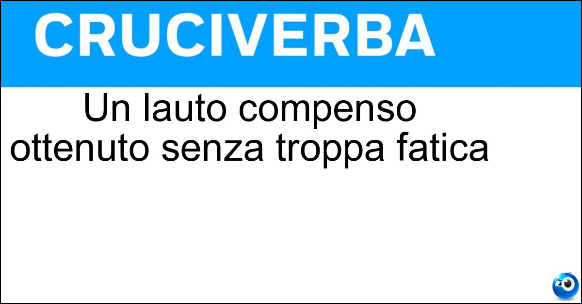 Un lauto compenso ottenuto senza troppa fatica Un lauto compenso ottenuto senza troppa fatica