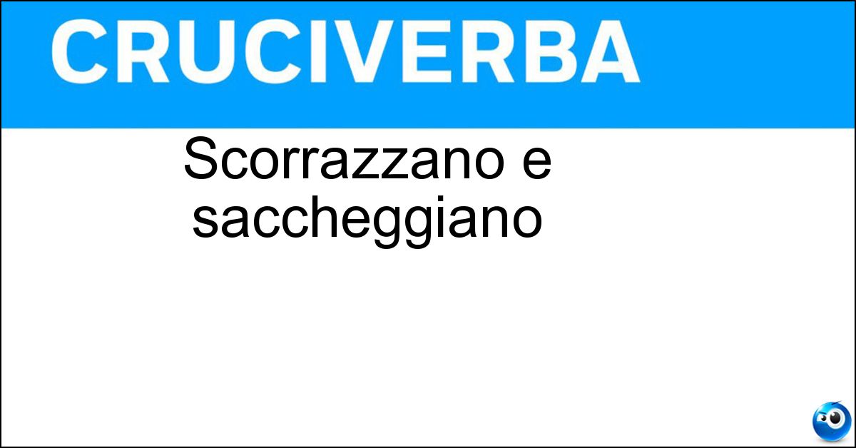 Scorrazzano e saccheggiano Scorrazzano e saccheggiano