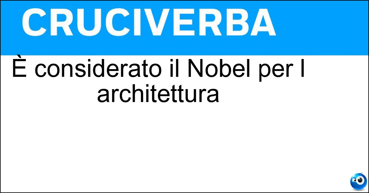 È considerato il Nobel per l architettura È considerato il Nobel per l architettura