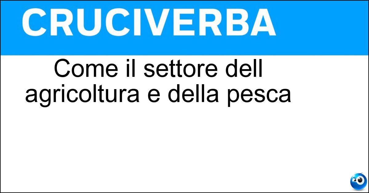 Come il settore dell agricoltura e della pesca Come il settore dell agricoltura e della pesca