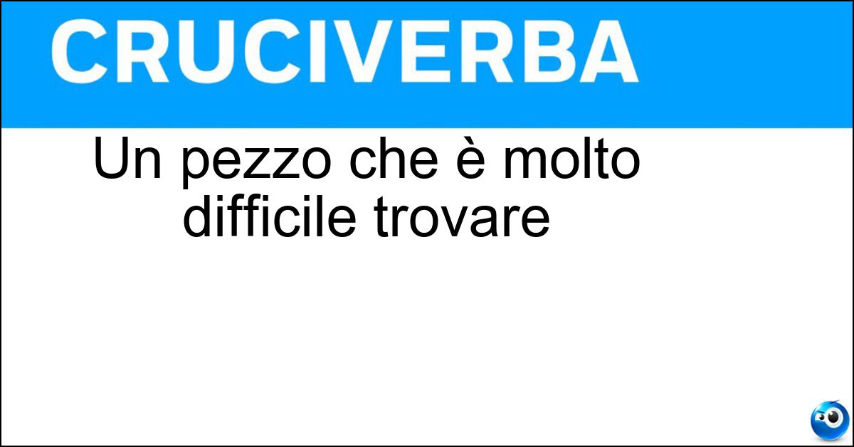 Un pezzo che è molto difficile trovare