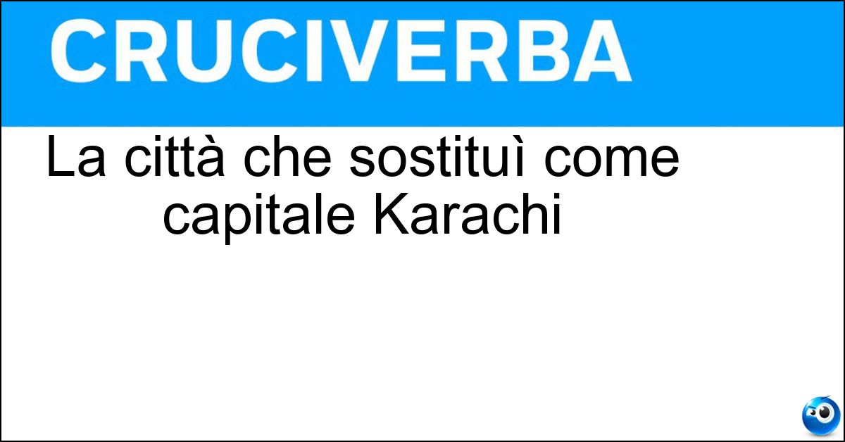 La città che sostituì come capitale Karachi