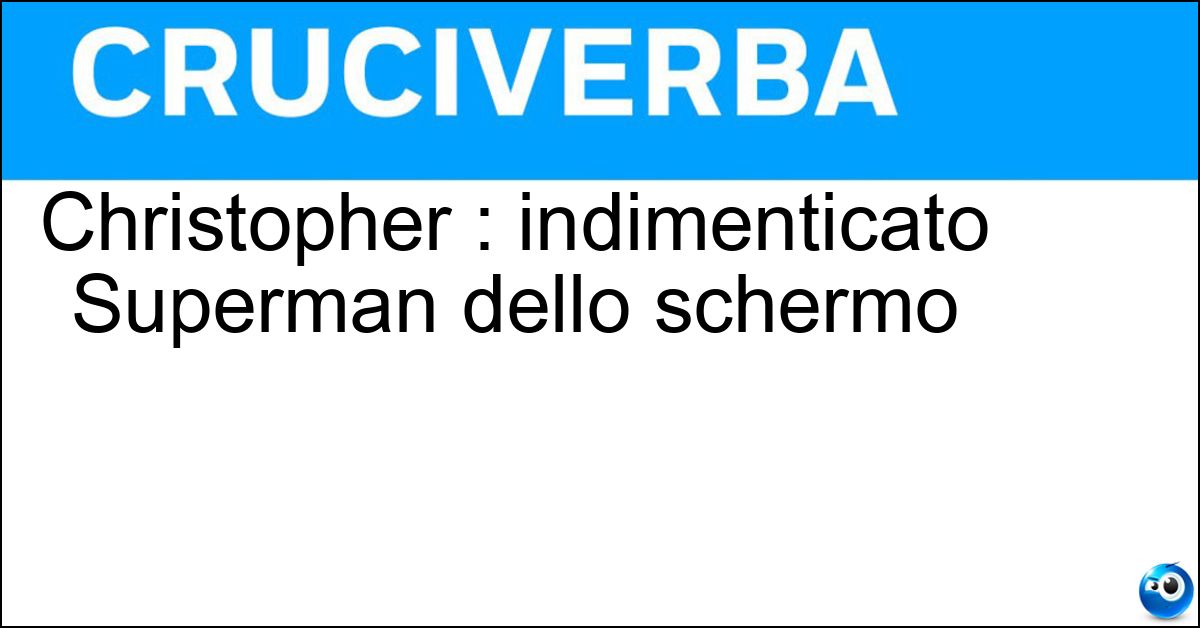 Christopher : indimenticato Superman dello schermo Christopher : indimenticato Superman dello schermo
