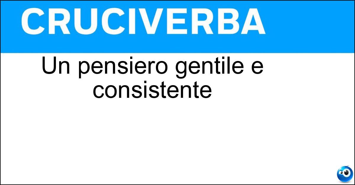 Un pensiero gentile e consistente Un pensiero gentile e consistente