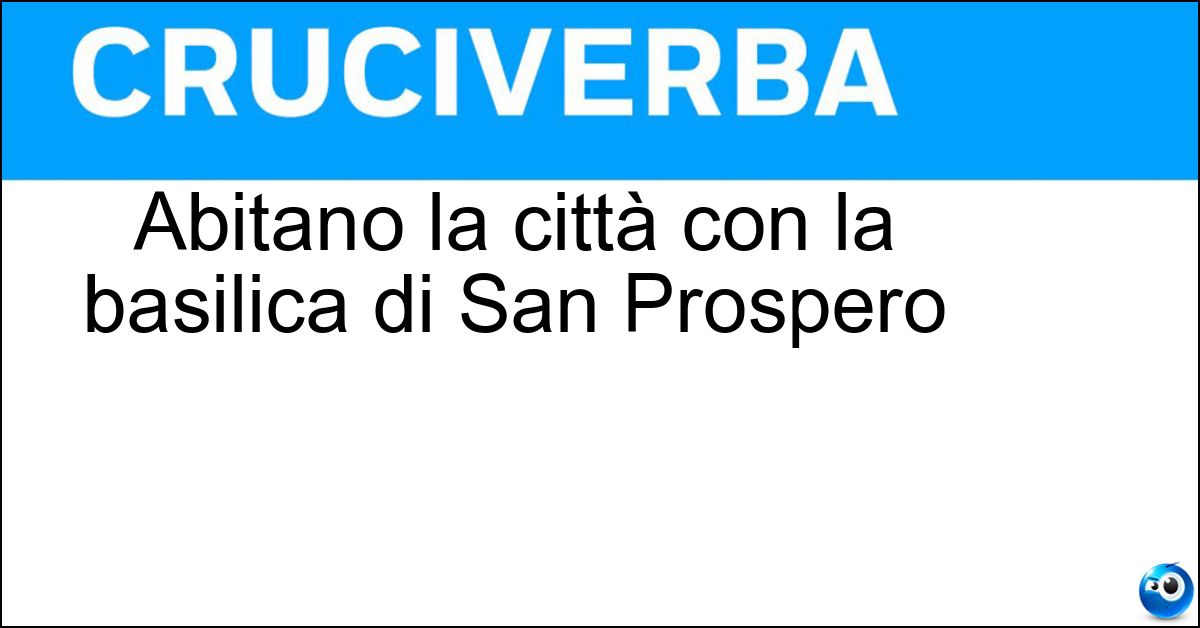 Abitano la città con la basilica di San Prospero Abitano la città con la basilica di San Prospero