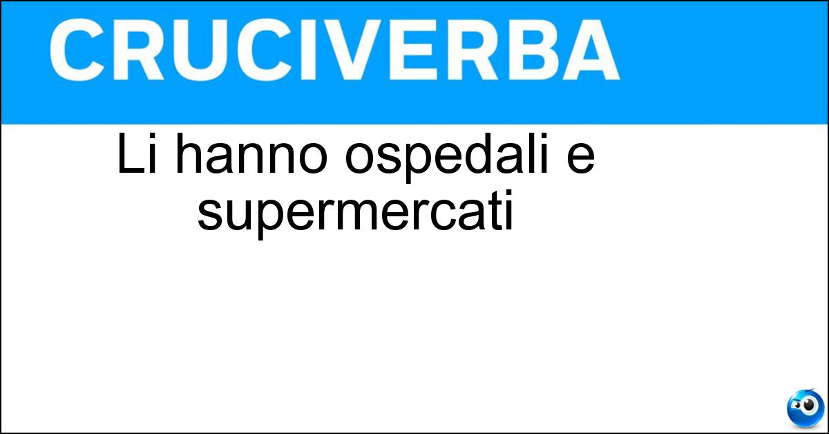 Li hanno ospedali e supermercati