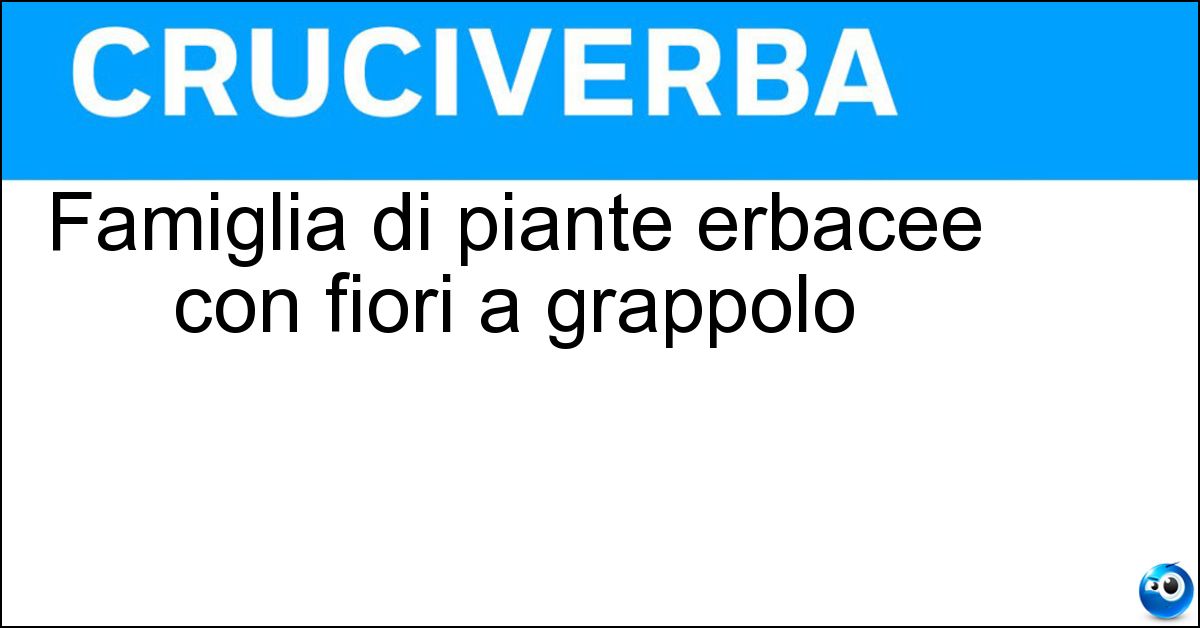 Famiglia di piante erbacee con fiori a grappolo Famiglia di piante erbacee con fiori a grappolo