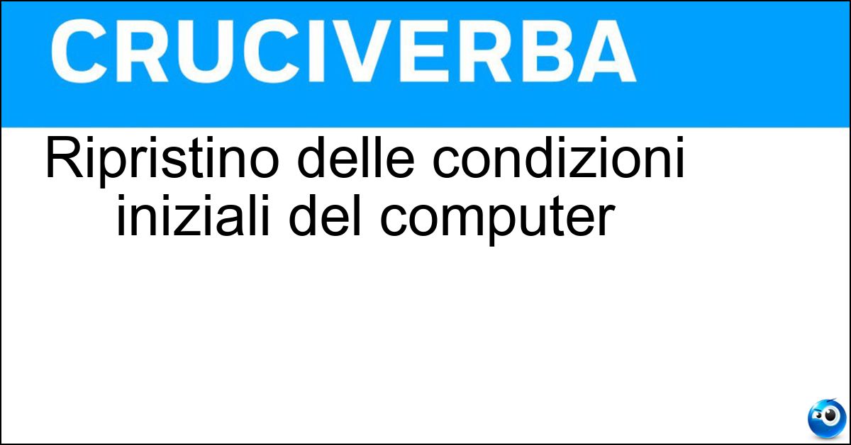 Ripristino delle condizioni iniziali del computer Ripristino delle condizioni iniziali del computer