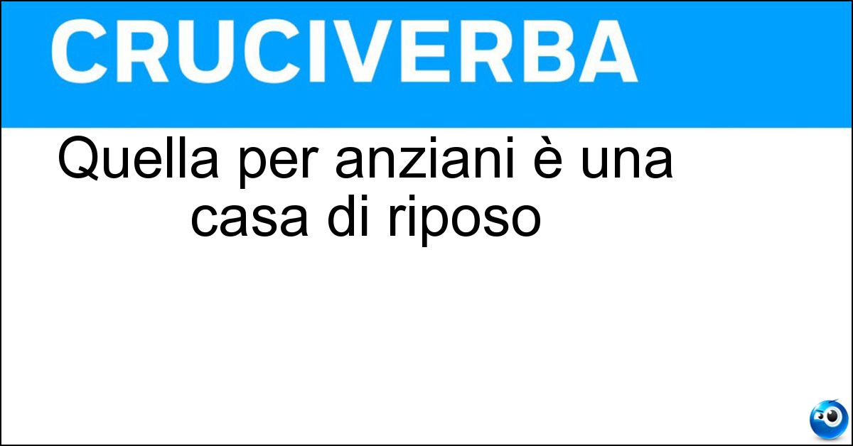 Quella per anziani è una casa di riposo Quella per anziani è una casa di riposo