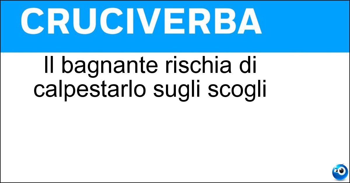 Il bagnante rischia di calpestarlo sugli scogli