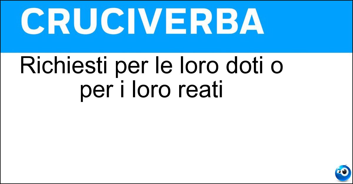 Richiesti per le loro doti o per i loro reati Richiesti per le loro doti o per i loro reati