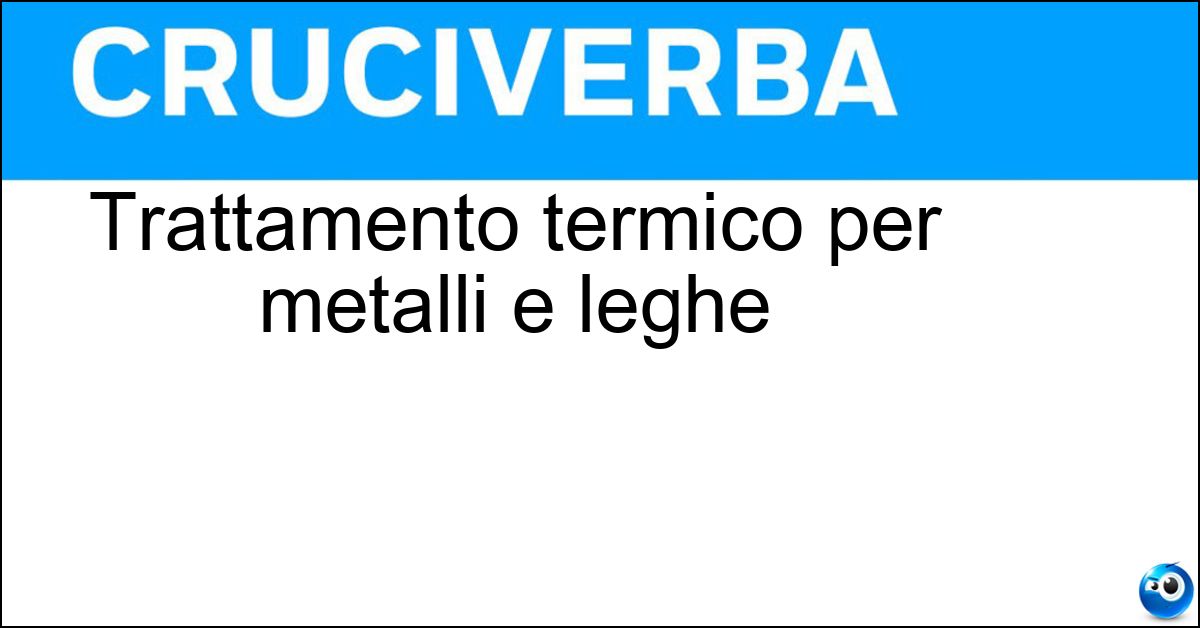Trattamento termico per metalli e leghe Trattamento termico per metalli e leghe