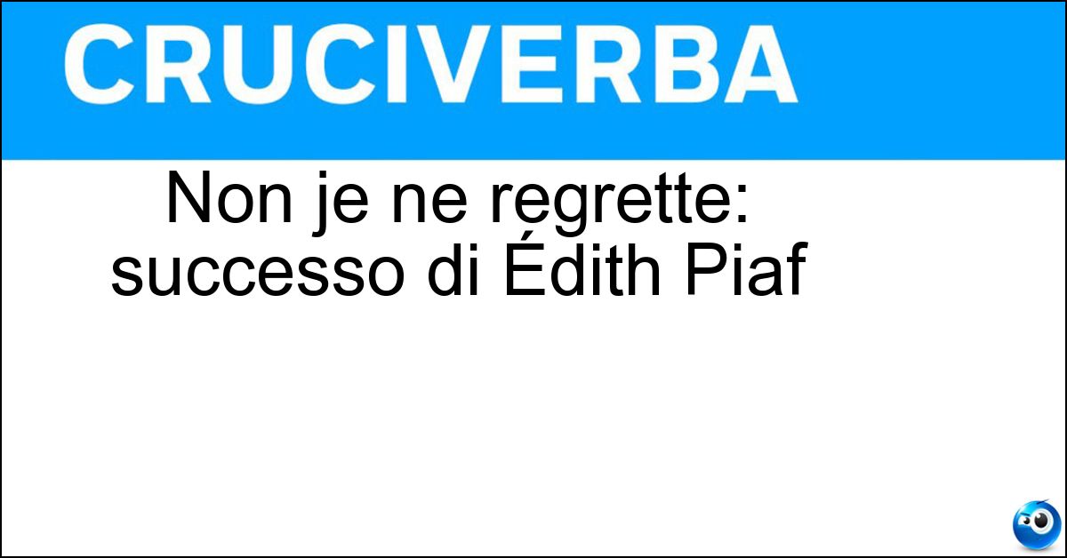 Non je ne regrette: successo di Édith Piaf Non je ne regrette: successo di Édith Piaf