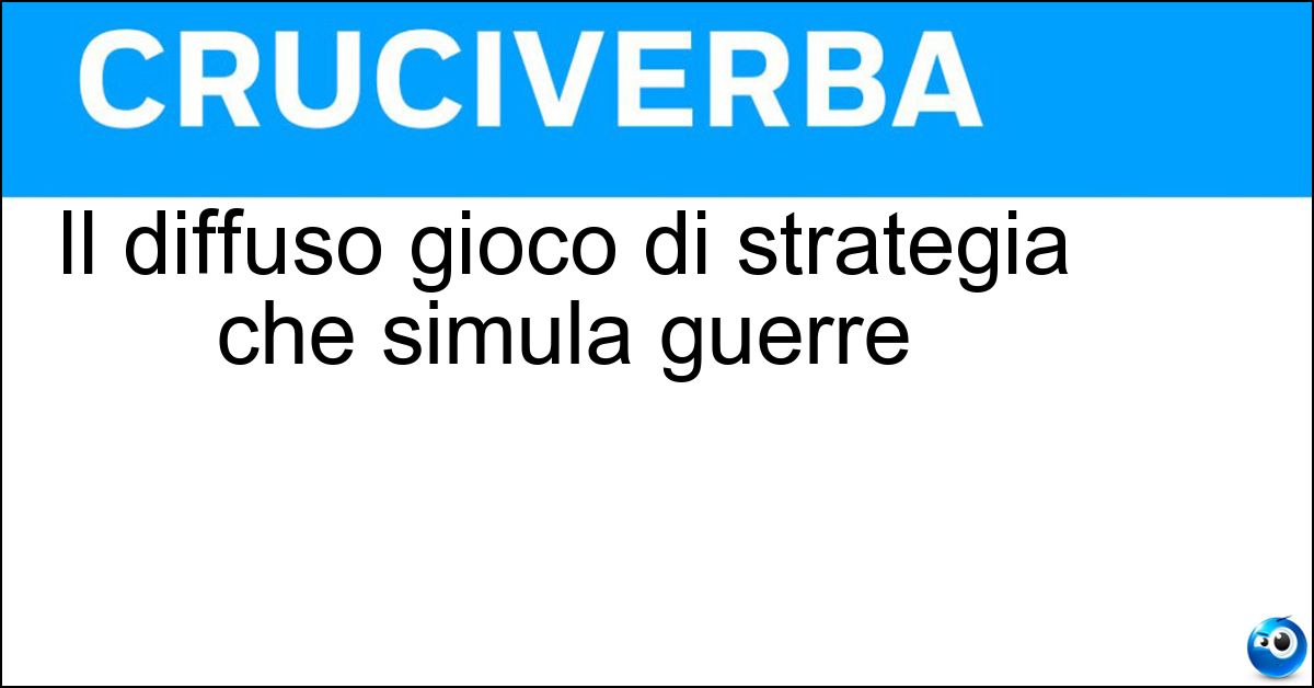 Il diffuso gioco di strategia che simula guerre Il diffuso gioco di strategia che simula guerre
