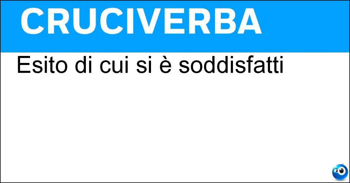 Esito di cui si è soddisfatti Esito di cui si è soddisfatti