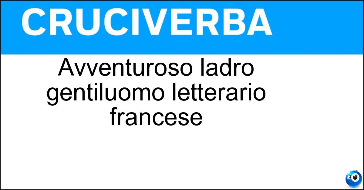 Avventuroso ladro gentiluomo letterario francese Avventuroso ladro gentiluomo letterario francese