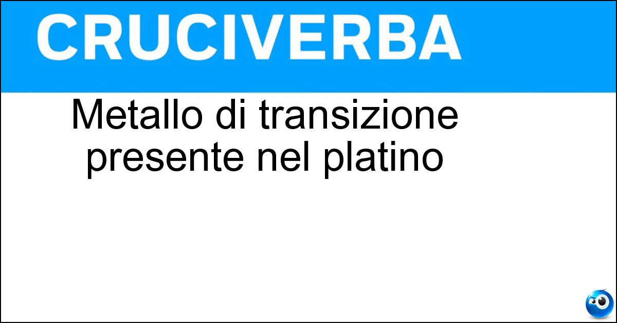 Metallo di transizione presente nel platino Metallo di transizione presente nel platino