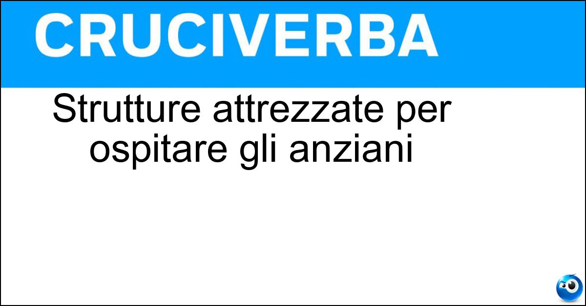 Strutture attrezzate per ospitare gli anziani Strutture attrezzate per ospitare gli anziani