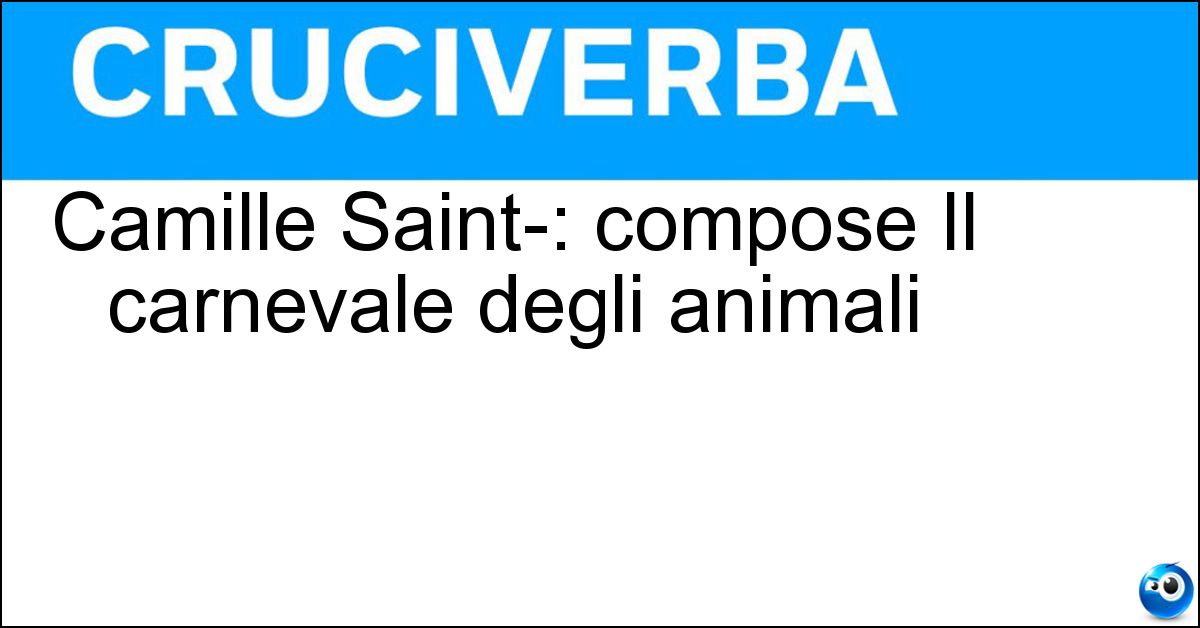 Camille Saint-: compose Il carnevale degli animali Camille Saint-: compose Il carnevale degli animali