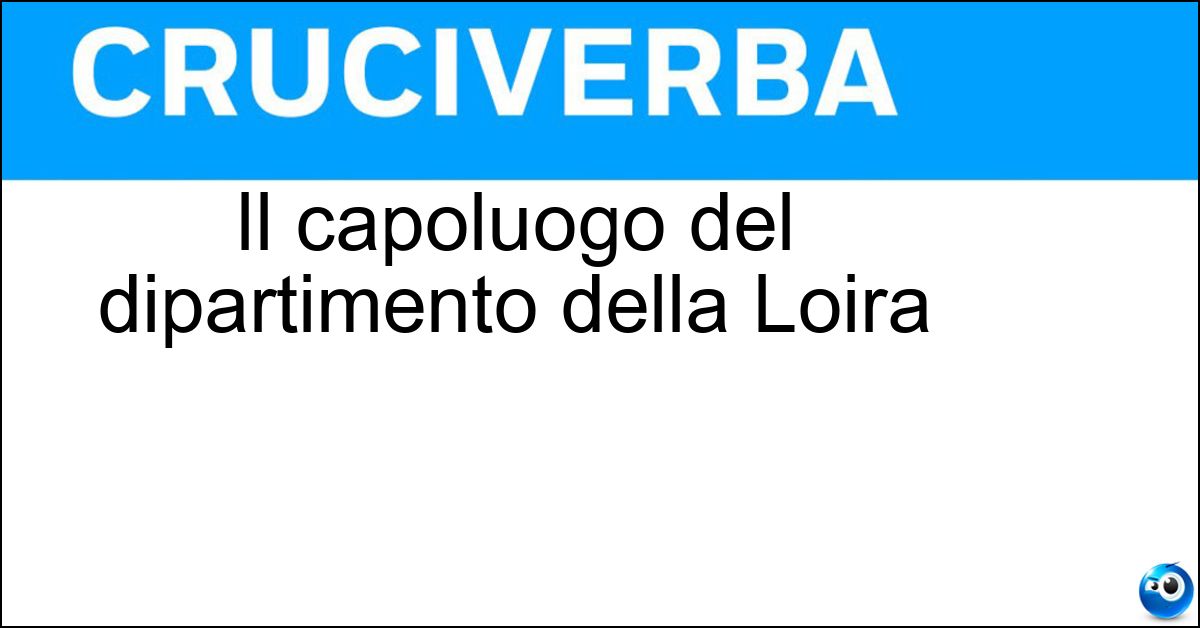 Il capoluogo del dipartimento della Loira Il capoluogo del dipartimento della Loira