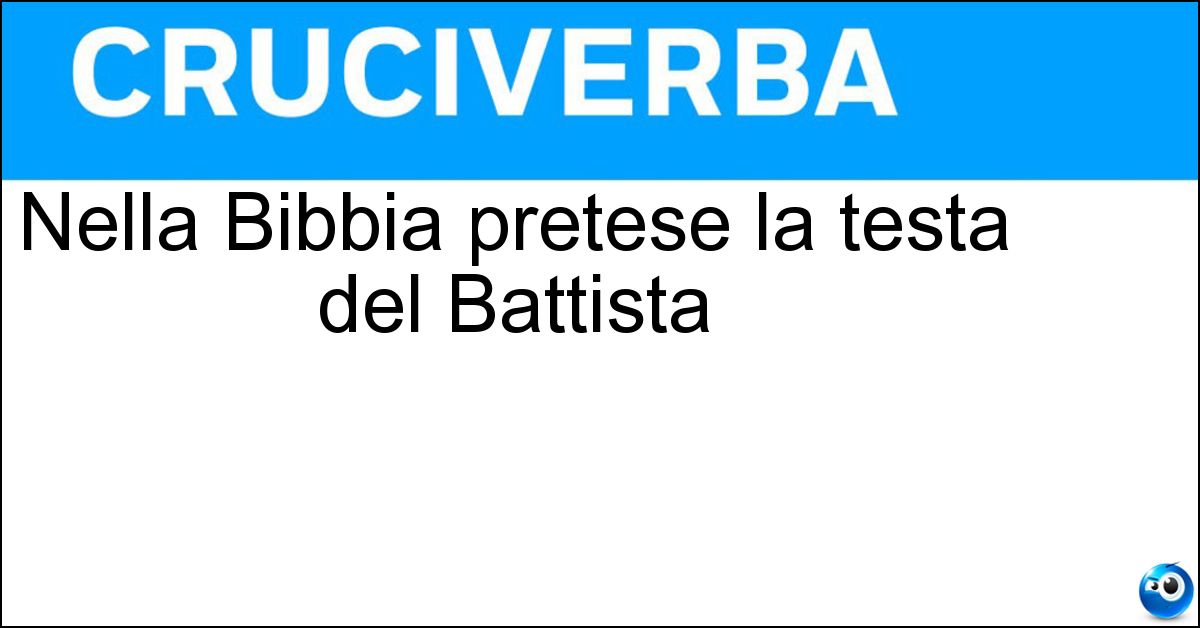 Nella Bibbia pretese la testa del Battista Nella Bibbia pretese la testa del Battista