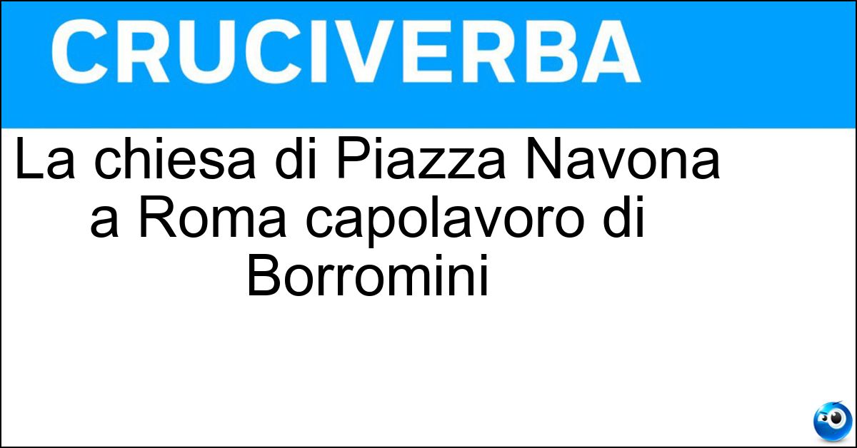 La chiesa di Piazza Navona a Roma capolavoro di Borromini La chiesa di Piazza Navona a Roma capolavoro di Borromini