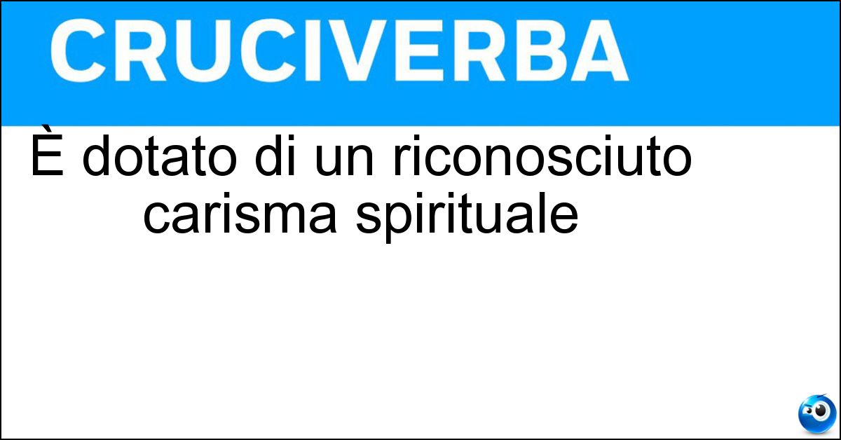 È dotato di un riconosciuto carisma spirituale