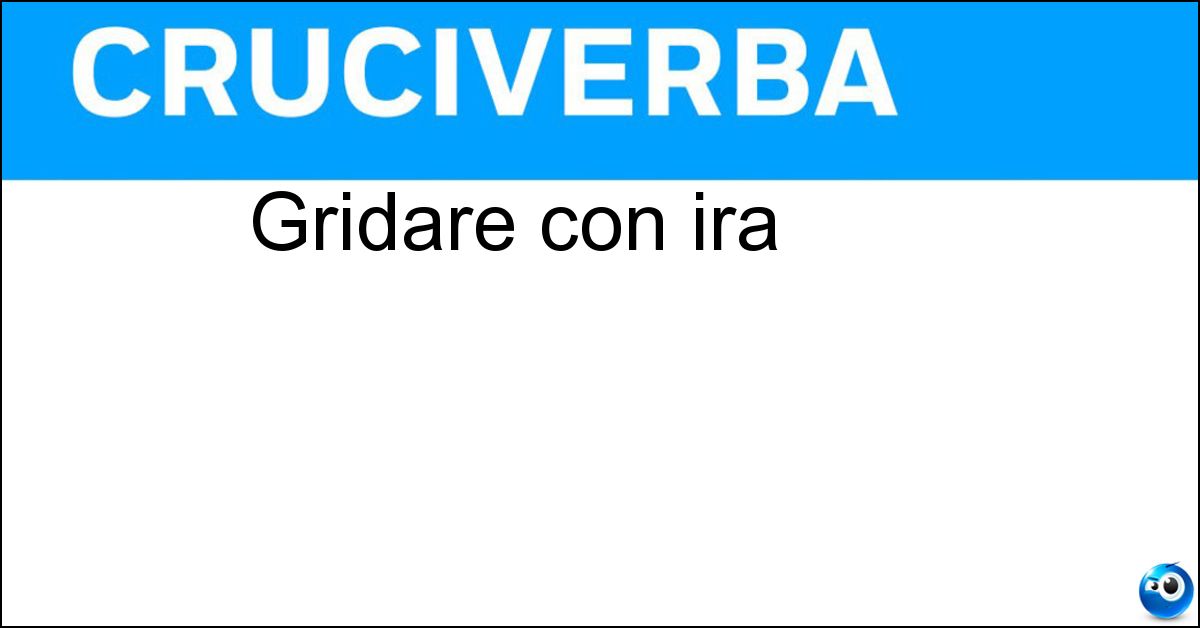 Gridare con ira Gridare con ira