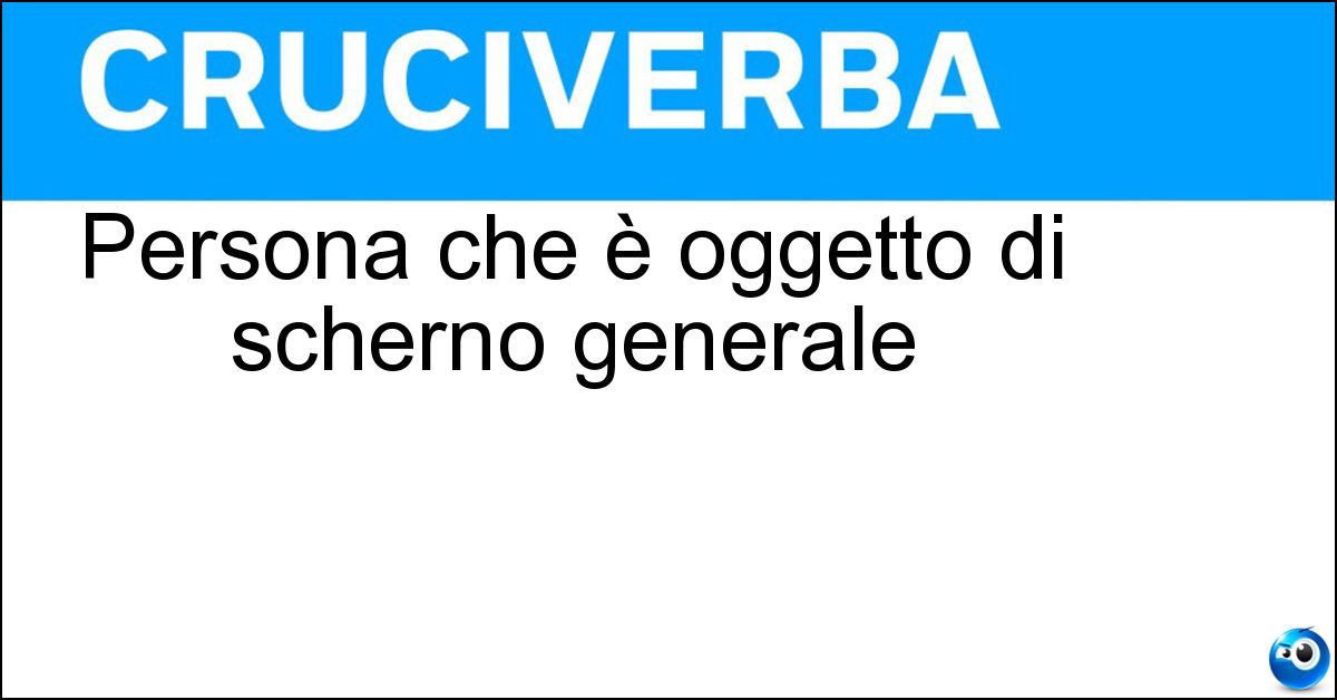 Persona che è oggetto di scherno generale Persona che è oggetto di scherno generale