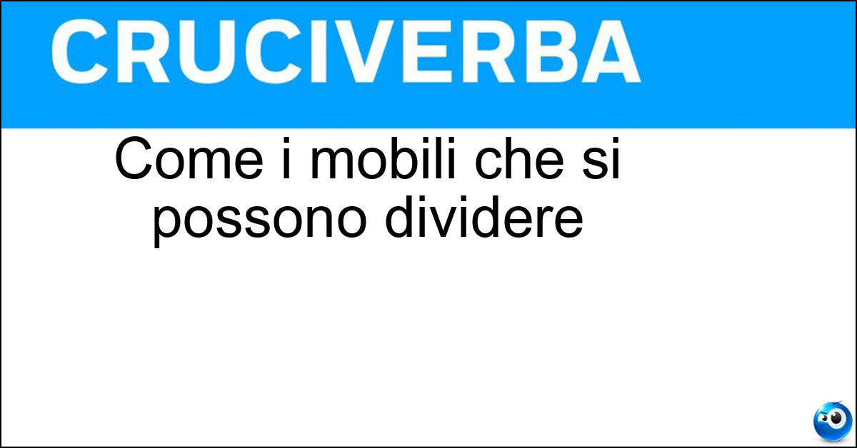 Come i mobili che si possono dividere Come i mobili che si possono dividere