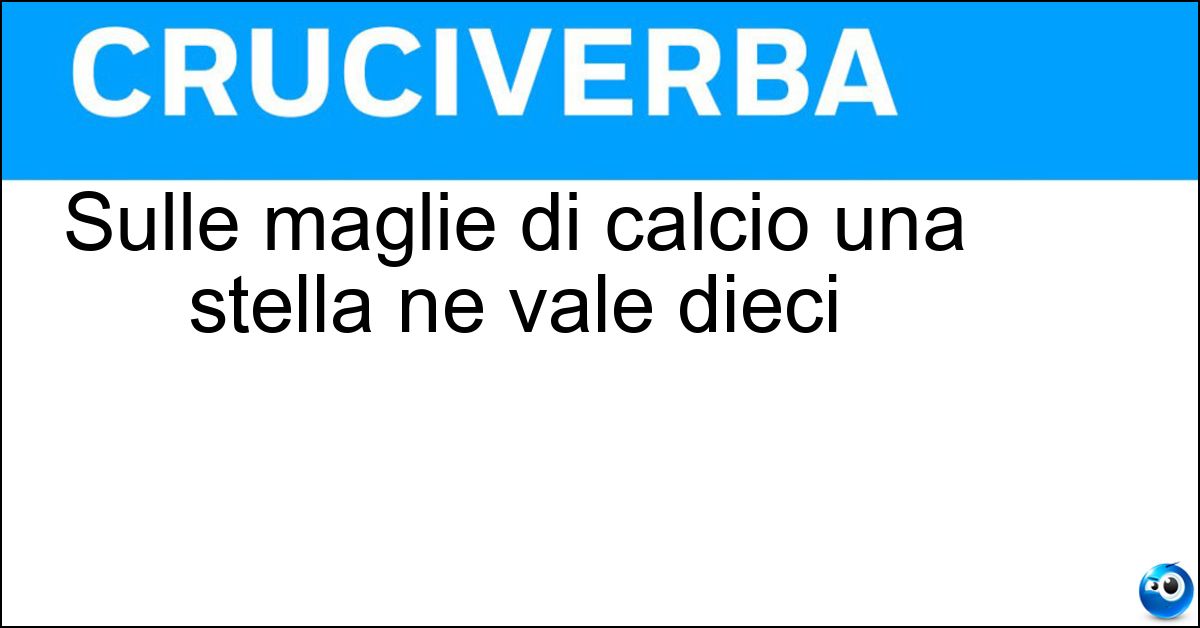 Sulle maglie di calcio una stella ne vale dieci Sulle maglie di calcio una stella ne vale dieci
