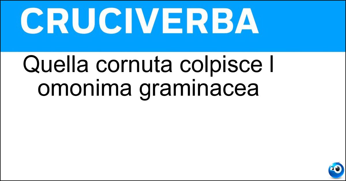 Quella cornuta colpisce l omonima graminacea Quella cornuta colpisce l omonima graminacea