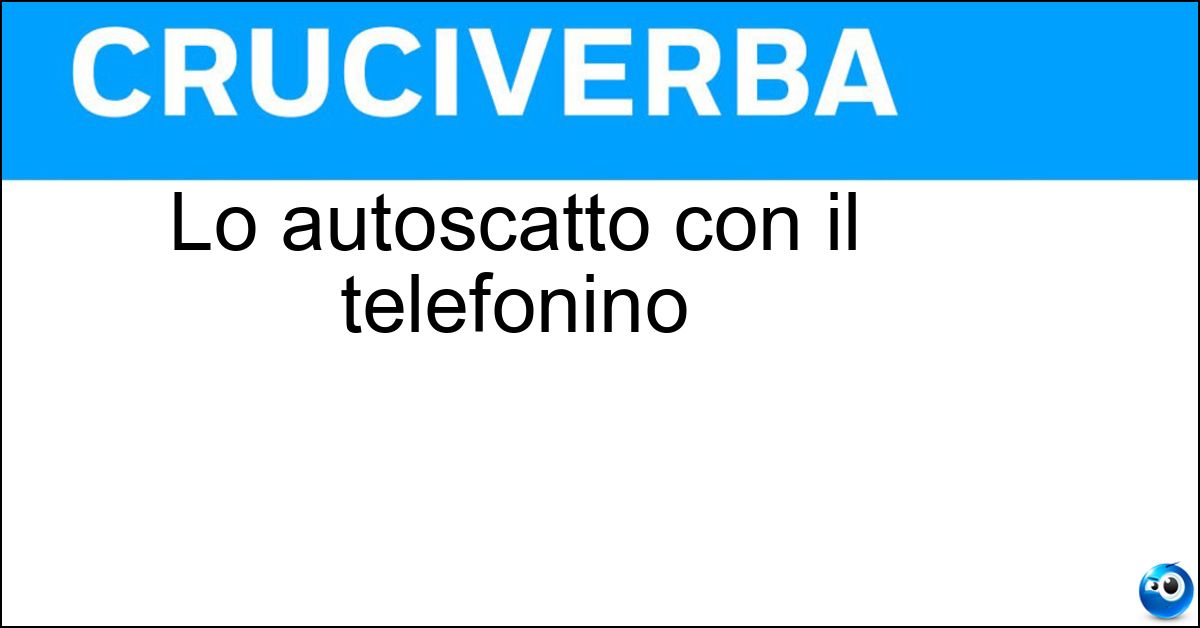 Lo autoscatto con il telefonino Lo autoscatto con il telefonino