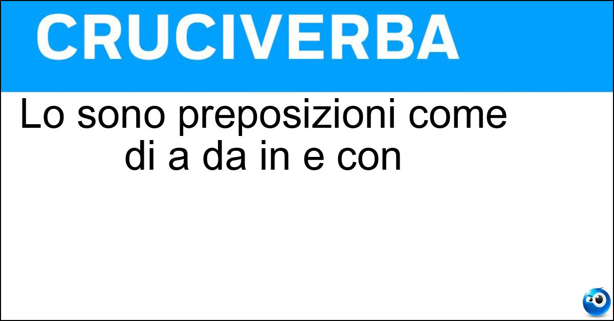 Lo sono preposizioni come di a da in e con Lo sono preposizioni come di a da in e con